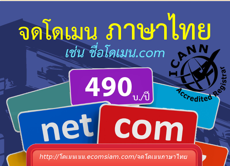โดเมนเนม.ecomsiam.com รับจดโดเมนเนม (Register Domain name) .com,.net,.biz,. info และรับจดโดเมนภาษาไทย .com จดโดเมนภาษาไทย .net จดโดเมนภาษาไทย .biz จดโดเมนภาษาไทย .info แนะนำการจดโดเมนเในไทย เราจดโดเมนโดยตัวแทนจดทะเบียนโดเมนเนม ICANN Accredit registrar ซึ่งจดโดเมนเนมสิทธ์เป็นของคุณ 100% พร้อมระบบจัดการโดเมนเนม (Manage domain name ด้วย user/password)